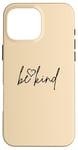 Coque pour iPhone 16 Pro Max Be Kind - Citation de motivation avec couleur sable et cœur