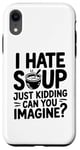 iPhone XR Vintage I Hate Soup Just Kidding Can You Imagine funny Case