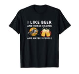 I like beer and horse racing and maybe 3 people funny gift T-Shirt