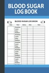 Blood Sugar Log Book: Blood Sugar Monitoring Diary Daily Diabetic Glucose Tracke