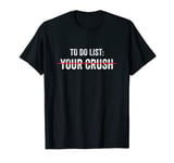 To Do List Your Crush T-Shirt