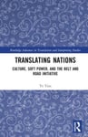 Translating Nations  Culture, Soft Power, and the Belt and Road Initiative