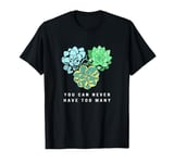 You Can Never Have Too Many Succulent Plant Humor T-Shirt