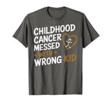 Childhood Cancer Chose The Wrong Kid Awareness Boys Girls T-Shirt