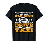 Let this old man show you how to drive a taxi T-Shirt