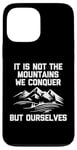 Coque pour iPhone 13 Pro Max T-shirt humoristique « It Is Not The Mountains We Conquer But Ourselves »