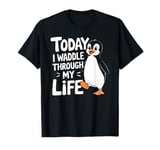 Today I Waddle Through My Life Penguin Quote T-Shirt