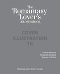 The Romantasy Lover&#039;s Coloring Book  SwoonWorthy Romantic Fantasy Scenes to Color