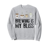 Coffee Brewing Is My Bliss Coffee Brewer Sweatshirt