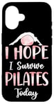 iPhone 16 Pilates Instructor Teacher I Hope I Survive Pilates Today Case