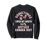 Funny Mother Daughter Quote Sometimes I Open My Mouth Sweatshirt