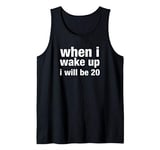 when i wake up i will be 20 Tank Top