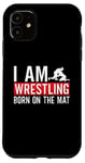 iPhone 11 I Am Wrestling Born On The Mat Game Wrestler Catch Wrestling Case