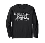 House Music Doesn't Judge You - DJs of House Music Long Sleeve T-Shirt