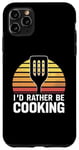 Coque pour iPhone 11 Pro Max I'd Rather Be Cooking Chef Cook Chefs Cooks