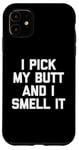 Coque pour iPhone 11 I Pick My Butt & I Smell It – Inscription amusante sarcastique fantaisie