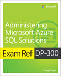 Exam Ref DP300 Administering Microsoft Azure SQL Solutions