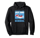 Jet Skiing Born to Jet Ski, Forced to School Student Pullover Hoodie