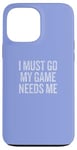 iPhone 13 Pro Max I Must Go My Game Needs Me Funny Gamer Case