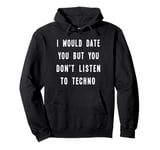 I Would Date You But You Don't Listen to Techno Fun Pullover Hoodie