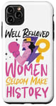 iPhone 11 Pro Max Feminist Well Behaved Women Seldom Make History Case