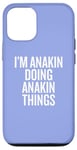 iPhone 12/12 Pro I'M ANAKIN DOING ANAKIN THINGS Funny Unique Case