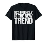 Eco Friendly Is The New Trend Shirt Earth Day T-Shirt