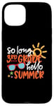 Coque pour iPhone 15 Plus So Long 4ème année Hello Summer Last Day Of School