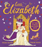 Little Elizabeth  The Young Princess Who Became Queen