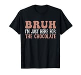 Bruh i'm just here for the chocolate Funny Jokes Sarcastic T-Shirt