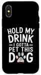 iPhone X/XS Hold My Drink I Have To Pet This Dog funny Case