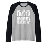 Don't Talk to Me I Have a Mommy and She's Hot Funny Gift Raglan Baseball Tee