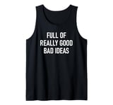 Full Of Really Good Bad Ideas, Funny, Jokes, Sarcastic Tank Top