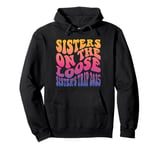 Sisters Weekend Sisters On The Loose Sisters Trip 2025 Pullover Hoodie