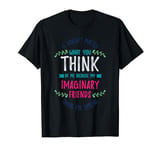 Imaginary friend or my imaginary friends think I'm special T-Shirt