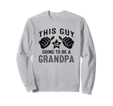 This Guy Is Going To Be A Grandpa Sweatshirt