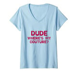 Womens Dude Where's My Couture Sarcastic Funny Saying V-Neck T-Shirt