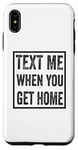 iPhone XS Max Text Me When You Get Home Case