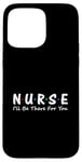 iPhone 15 Pro Max Nurse I'll Be There For You Case