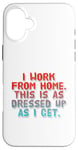 iPhone 16 Plus I Work From Home This Is As Dressed Up As I Get Funny Quote Case