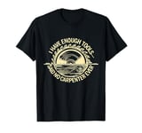 Funny I have enough Tools said no Carpenter ever Sarcastic T-Shirt