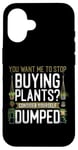 iPhone 16 Plant Lover Gardening You Want Me To Stop Buying Plants? Case