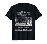 A Walk In The Woods Helps Me Relax Dragging Body Dark Humor T-Shirt