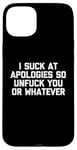 Coque pour iPhone 15 Plus T-shirt humoristique « I Suck At Apologies So Unfuck You Or Whatever »