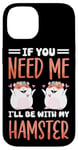 iPhone 14 Cute Hamster If You Need Me I'll Be With My Hamster Case