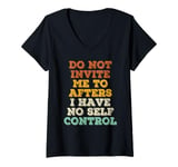 Womens Do Not Invite Me To Afters I Have No Self Control V-Neck T-Shirt