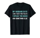 My husband says i only have two faults funny wife T-Shirt