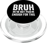 Bruh I'm Not Paid Enough For This Funny Work Humour Sarcastique PopSockets PopGrip pour MagSafe