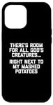 iPhone 12 Pro Max There's Room For All God's Creatures... T-Shirt funny food Case