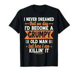 Funny I Never Dreamed I'd Become A Grumpy Old Man for Men T-Shirt